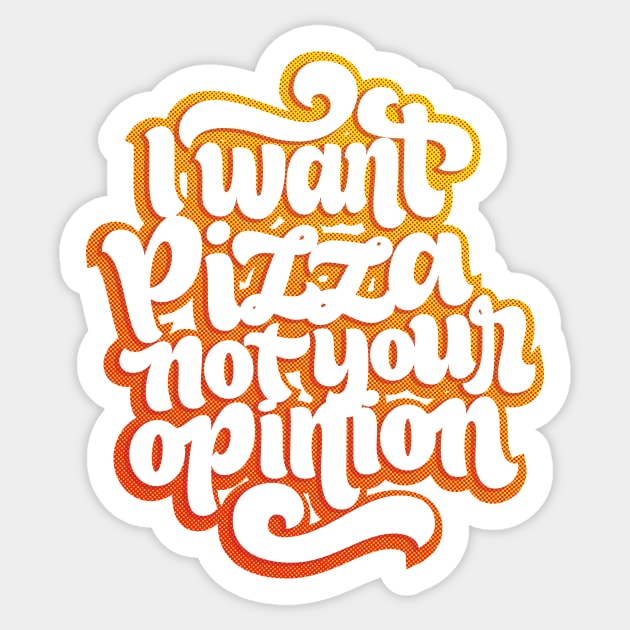 I Want Pizza Not Your Opinion Funny Food Lettering Sticker by polliadesign